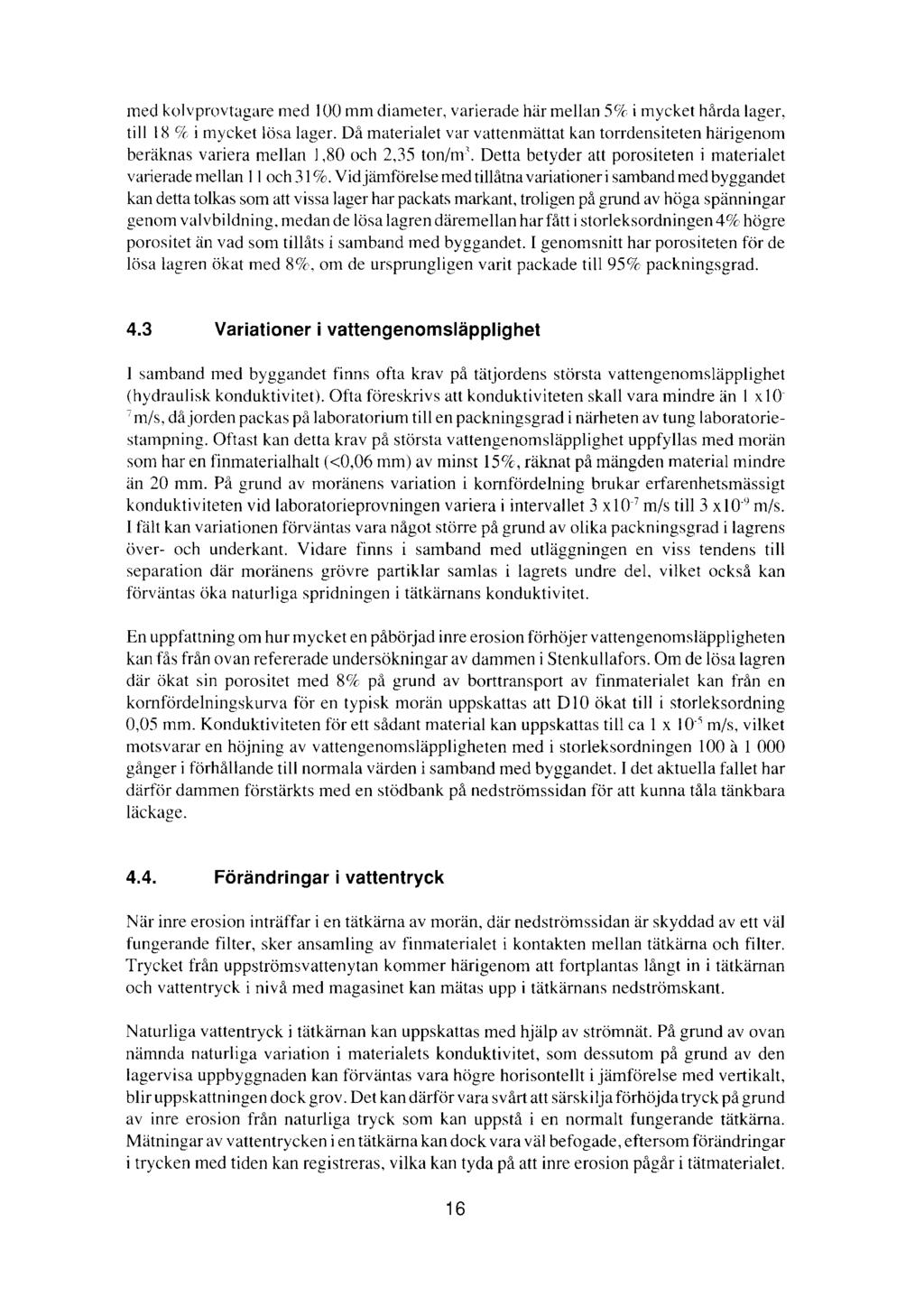 med kolvprovtagare med 100 mm diameter, varierade här mellan 5% i mycket hårda lager, till X% i mycket lösa lager, Då materialet var vattenmättat kan torrdensiteten härigenom beräknas variera mellan