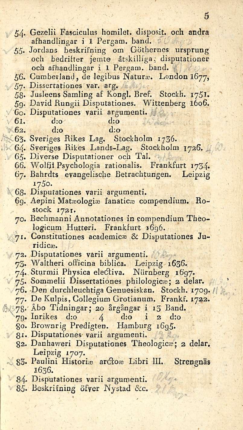 54* Gezelii Fasciculus homilet. disposit. och andra afhandlingar i X Pergam, band. 55. Jordans beskrifning om Göthernes ursprung och bedrifter jemte åtskilliga.