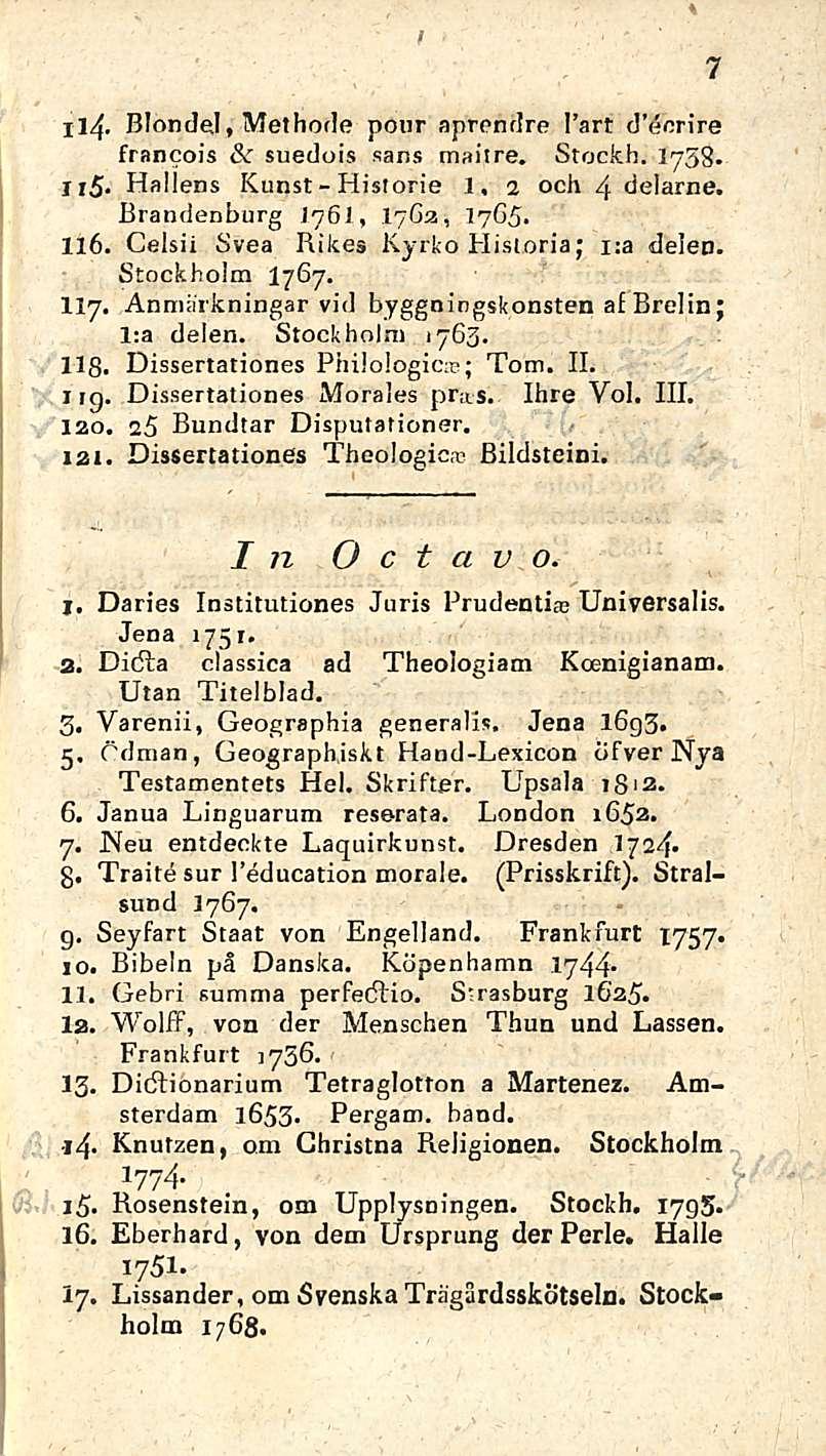 Hisiorie il4. Blondel, Methode ponr aprcndre I art d ecrire Francois & suedois sans maitre. Stockh. 1758. - Ii5* Hallens Kunst l, 2 och 4 delarne. Brandenburg J76I, lyöa, I7G5. 116.