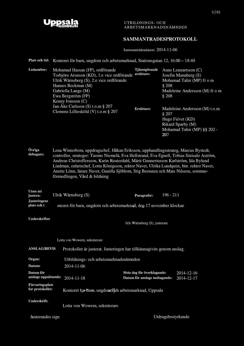 1(16) Plats och tid: Kontoret för barn, ungdom och arbetsmarknad, Stationsgatan 12, 16:00-18:40 Ledamöter: Mohamad Hassan (FP), ordförande Torbjörn Aronson (KD), l:e vice ordförande Ulrik Wärnsberg