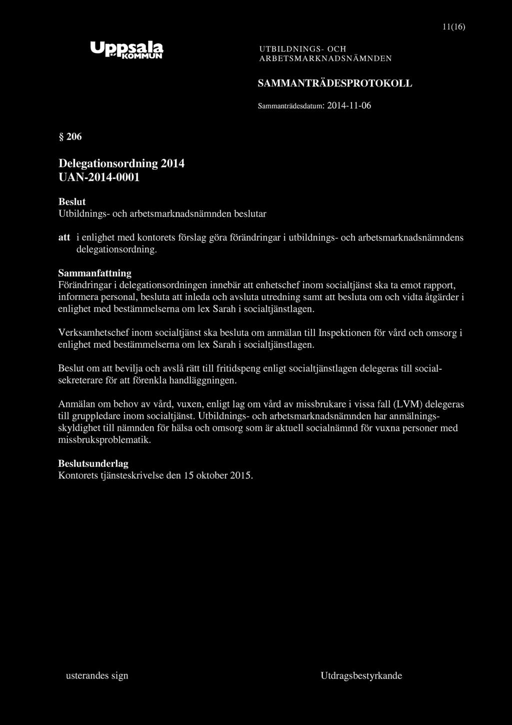 11(16) SAMMANTRÄDESPROTOKOLL 206 Delegationsordning 2014 UAN-2014-0001 Utbildnings- och arbetsmarloiadsnämnden beslutar att i enlighet med kontorets förslag göra förändringar i utbildnings- och