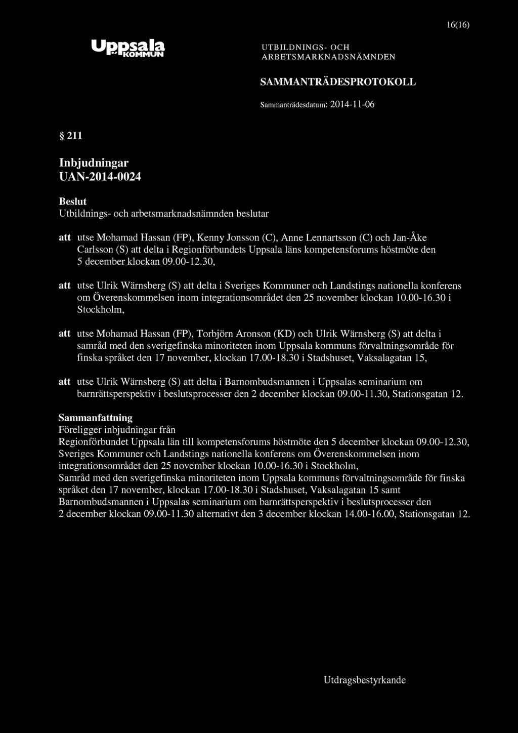 16(16) SAMMANTRÄDESPROTOKOLL 211 Inbjudningar UAN-2014-0024 att utse Mohamad Hassan (FP), Kenny Jonsson (C), Anne Lennartsson (C) och Jan-Åke Carlsson (S) att delta i Regionförbundets läns