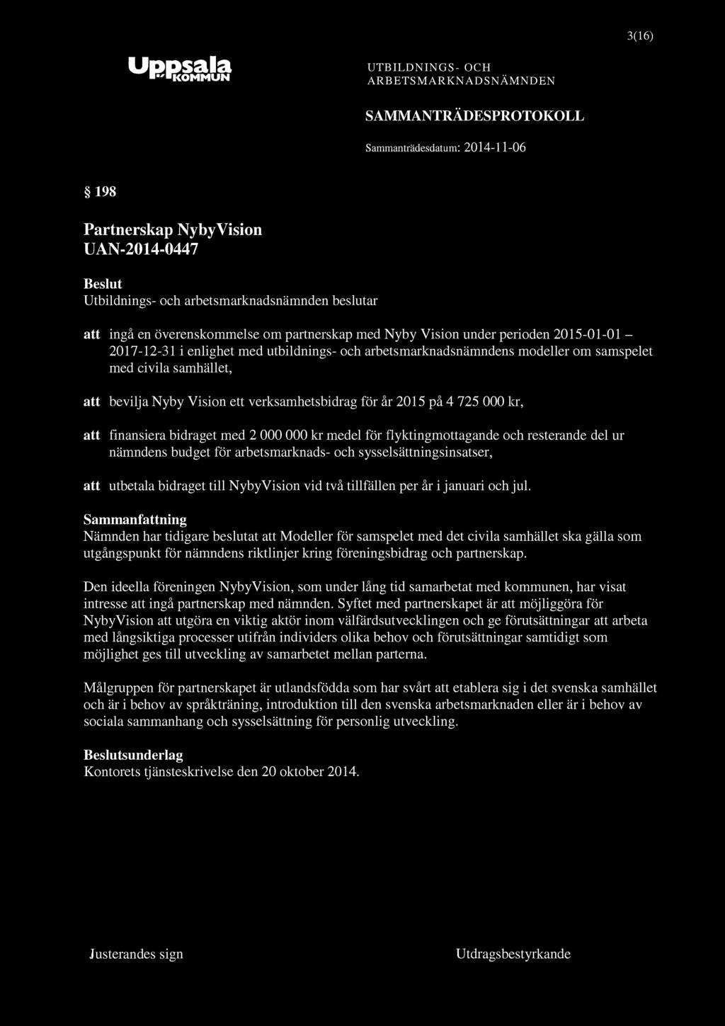 3(16) SAMMANTRÄDESPROTOKOLL 198 Partnerskap Nyby Vision UAN-2014-0447 att ingå en överenskommelse om partnerskap med Nyby Vision under perioden 2015-01-01-2017-12-31 i enlighet med utbildnings- och