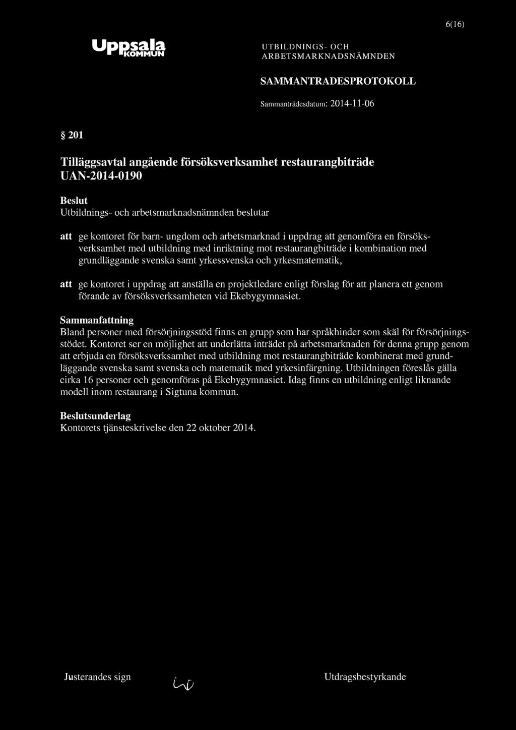 6(16) UpPSSlld ^ KOMMUN 201 Tilläggsavtal angående försöksverksamhet restaurangbiträde UAN-2014-0190 att ge kontoret för barn- ungdom och arbetsmarknad i uppdrag att genomföra en försöksverksamhet