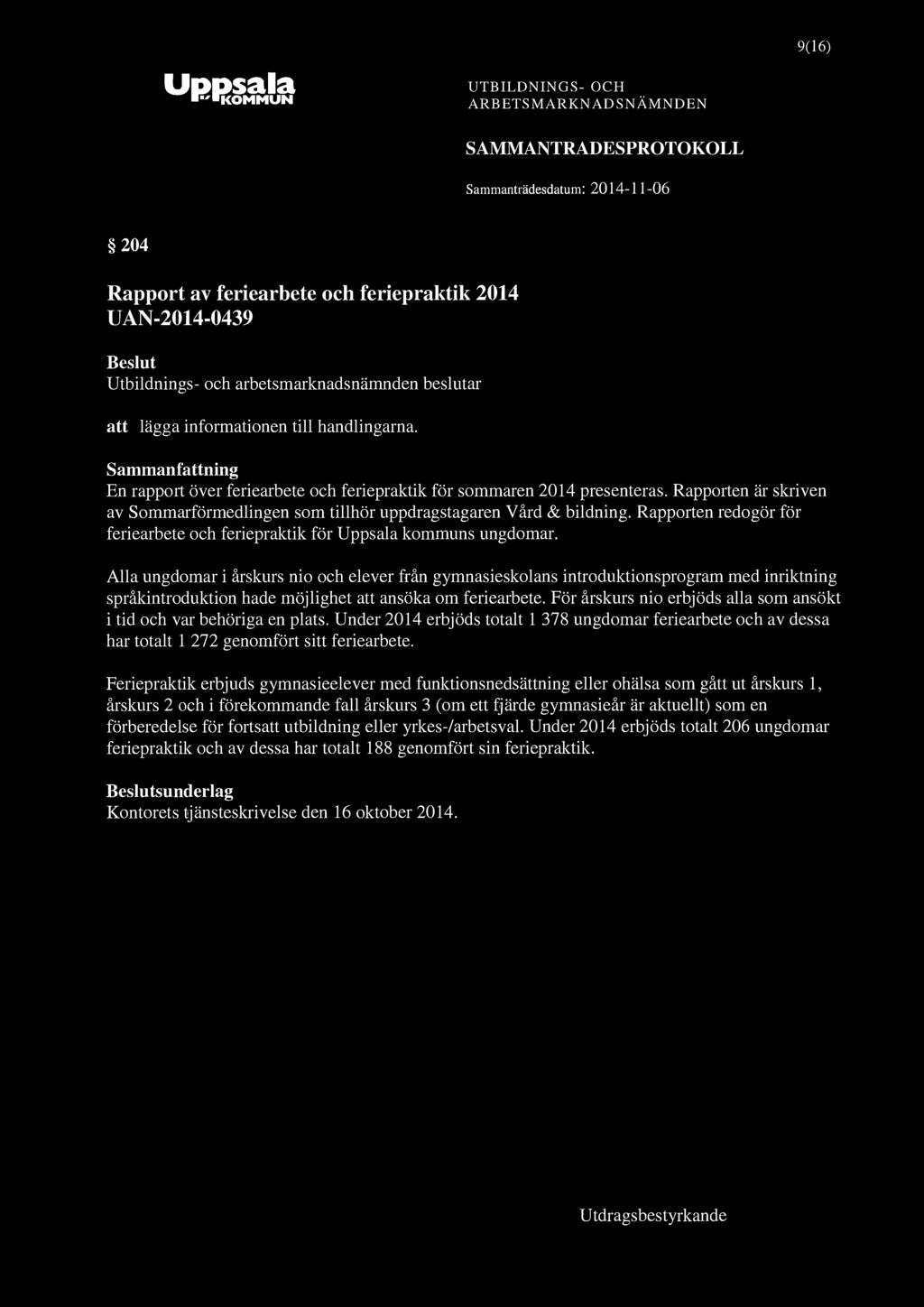 9(16) "^ KOMMUN 204 Rapport av feriearbete och feriepraktik 2014 UAN-2014-0439 att lägga informationen till handlingarna. En rapport över feriearbete och feriepraktik för sommaren 2014 presenteras.
