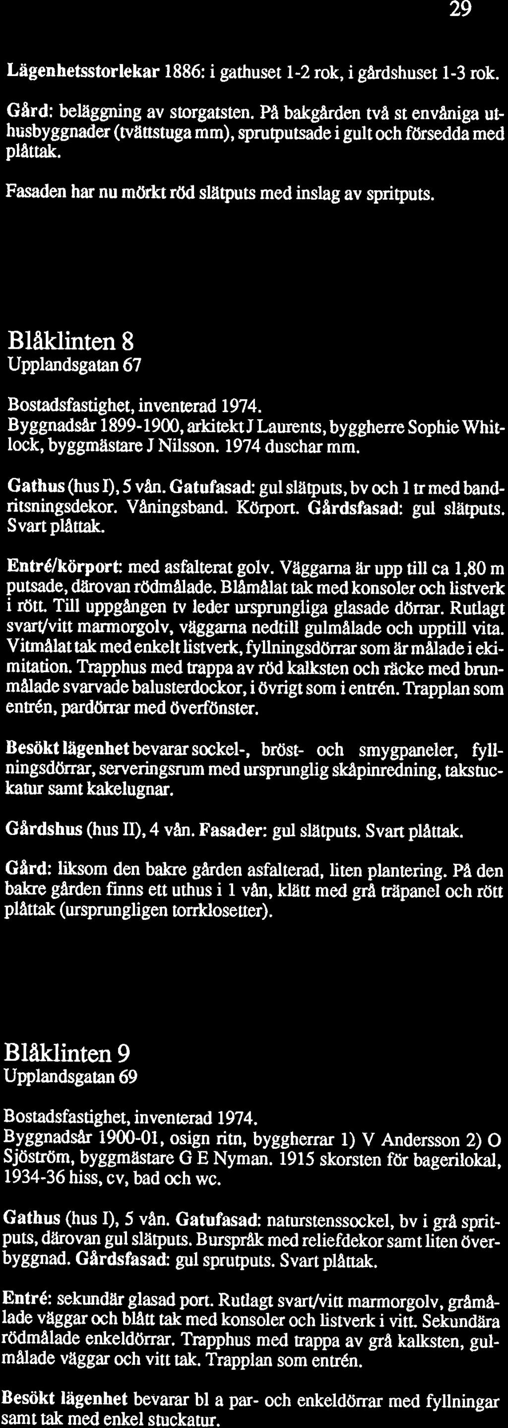 Lägenhetsstorlekar 1886: i gathuset 1-2 rok, i gårdshuset 1-3 rok. Gard: belaggning av storgatsten.