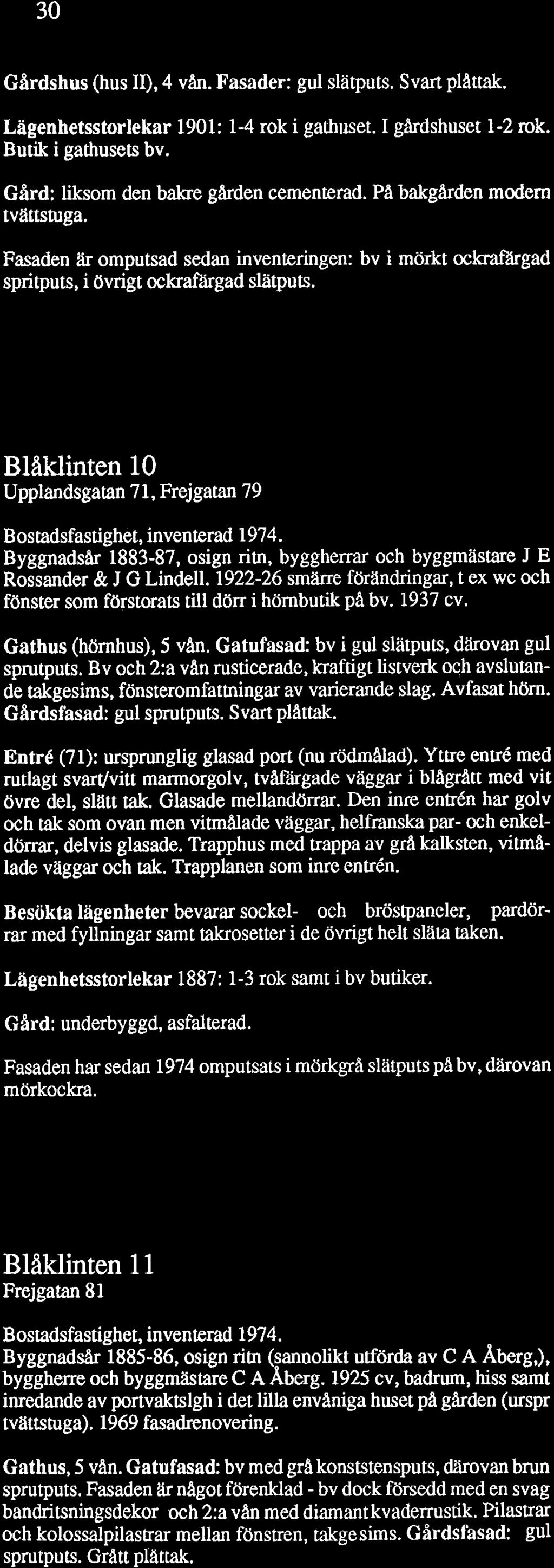 Gardshus (hus II), 4 vån. Fasader: gul slatputs. Svart plattak. Lagenhetsstorlekar 1901: 1-4 rok i gathiiset. I gårdshuset 1-2 rok. Butik i gathusets bv. Gard: liksom den bakre gården cementerad.