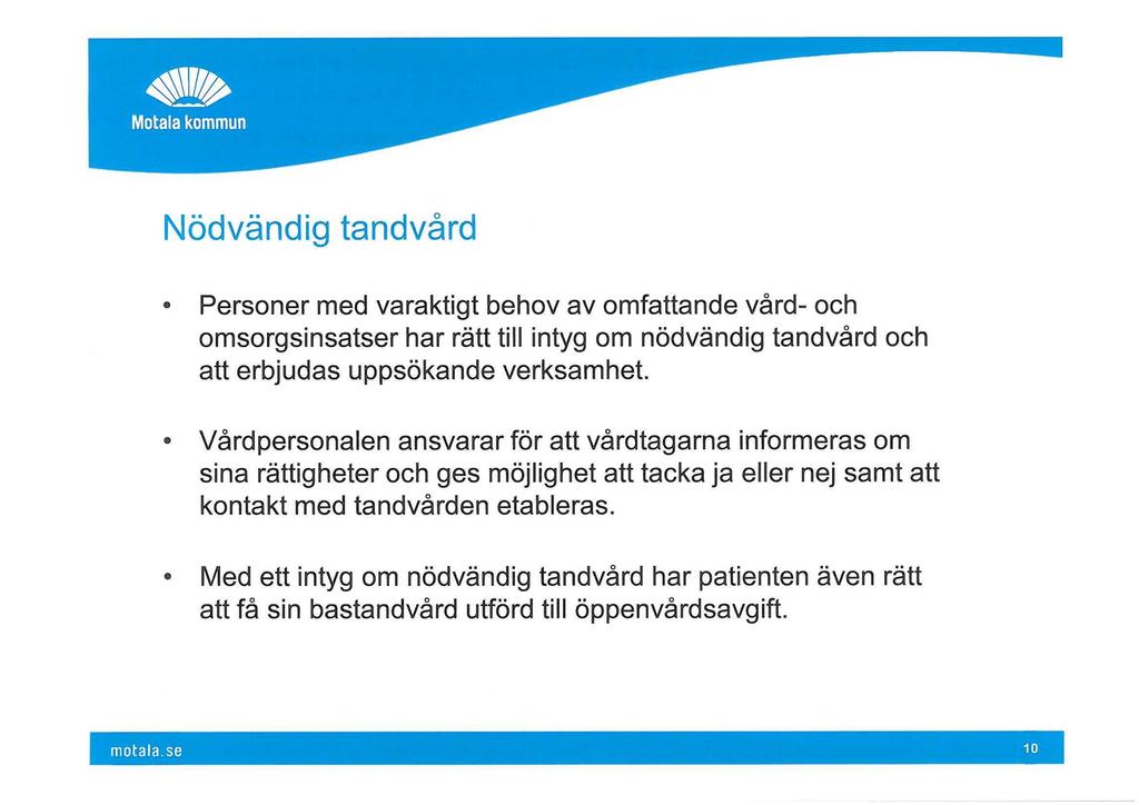 Nödvändig tandvård Personer med varaktigt behov av omfattande vård- och omsorgsinsatser har rätt till intyg om nödvändig tandvård och att erbjudas uppsökande verksamhet.