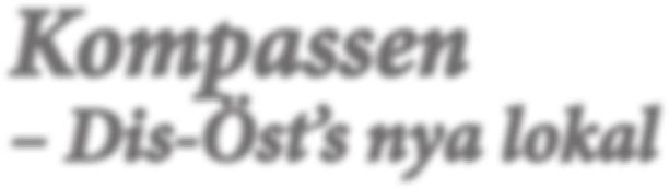 Kompassen Dis-Öst s nya lokal Vår nya lokal har vi beslutat att döpa till Kompassen. Det passar bra ihop med vår logga som är en kompassros.
