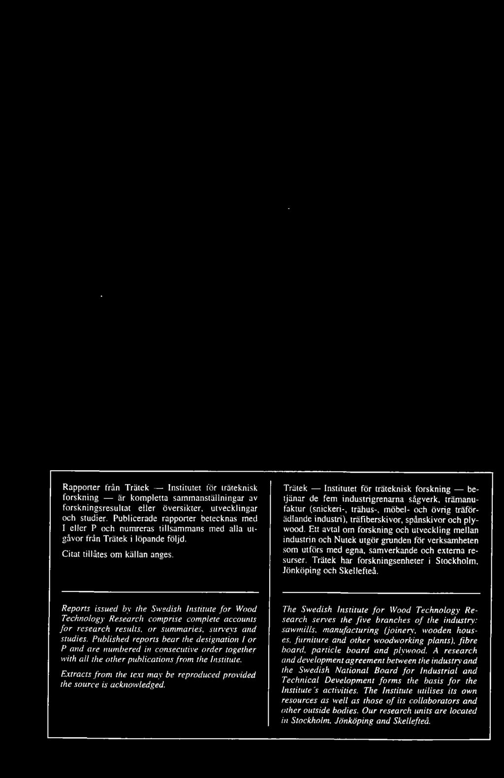 Trätek Institutet för U-äteknisk forskning betjänar de fem industrigrenarna sågverk, trämanufaktur (snickeri-, trähus-, möbel- och övrig träförädlande industri), träfiberskivor, spånskivor och