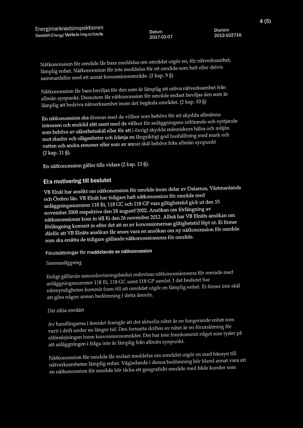 =. Energimarknadsinspektionen 4 (5) i Swedish Energy Markets inspectorate Datum Diarienr N ätkoncession för område får bara meddelas om området utgör en, för nätverksamhet, lämplig enhet.