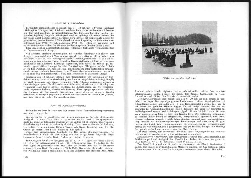 Arsmöte och gymnastikdagar, Förbundets gymnastikdagar försiggick den -2 februari i Svenska flicklyceet i Helsingfors. Lördagen den februari samlades hundratalet medlemmar tili årsmöte och -fest.