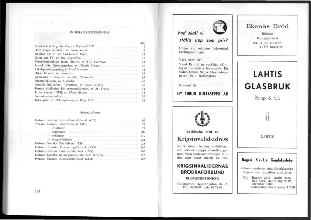 Ekenäs Bröd INNEHALLSFÖRTECKNlNG Idrorc och cävling för alla, av Raymond Sell "Den eviga mumien", av Enzio Sevon Nacuren och vi, av Carl-Henrik Fager.. Idrocc och TV, av Stig Häggblom.