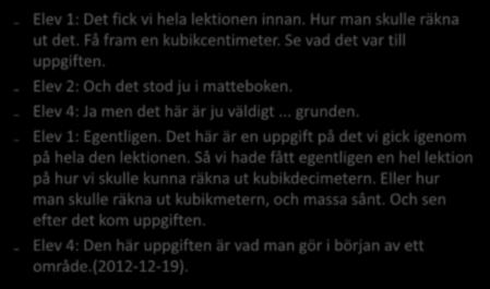 Laborativ matematikundervisning Elev 1: Det fick vi hela lektionen innan. Hur man skulle räkna ut det. Få fram en kubikcentimeter. Se vad det var till uppgiften. Elev 2: Och det stod ju i matteboken.