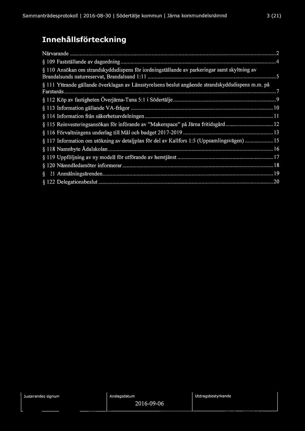 Sammanträdesprotokoll l 2016-08-30 l södertälje kommun l Järna kommundelsnämnd 3 (21) Innehållsförteckning Närvarande... 2 l 09 Fastställande av dagordning.