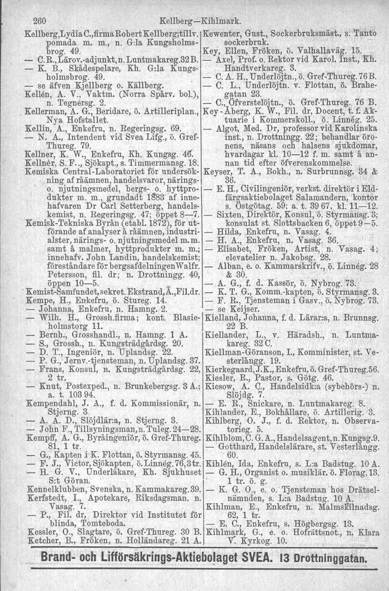 260 Kellberg-Kihlmark. Kellberg,LydiaC.,firmaRobertKellberg;tillv. Kewenter, Gust., Sockerbruksmäst., s. Tanto pomada m. m., n. G:la Kungsholms-. sockerbruk.. brog. 49. Key, Ellen, Fröken, ö.