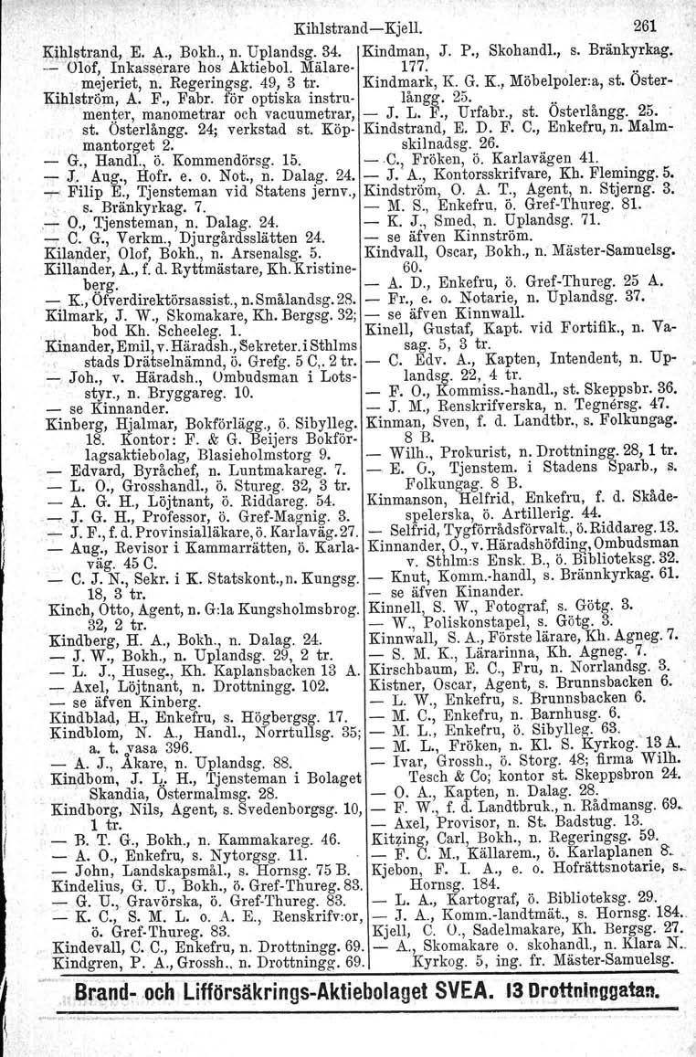 Kihlstrand -Kjell. 261 ~ihl~trand, E. A., Bokh., n. Uplandsg. 34. Kindman, J. P., Skohandl., s. Bränkyrkag. Olof, Inkasserare hos Aktiebo!. Mälare- 177.. mejeriet, n. Regerin~sg. 49, 3 tro Kindmark.