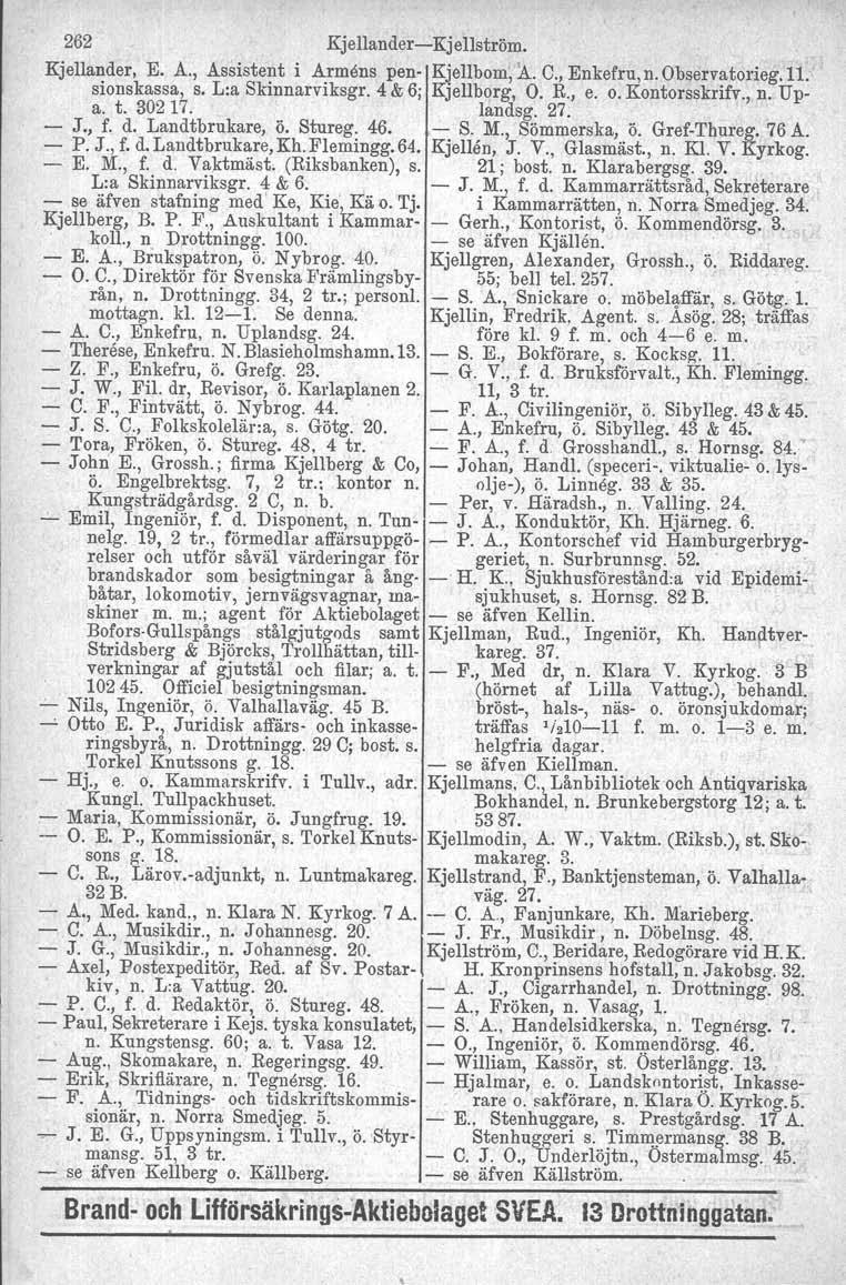 262 Kjellander-Kjellström. Kjellander, E. A., Assistent i Armens pen- Kjellbom, ~. C., Enkefru,n. Observatorieg.11. sionskassa, s. L:a Skinnarviksgr. 4 & 6; Kjellborg, O. R., e. o. Kontorsskrifv., n.