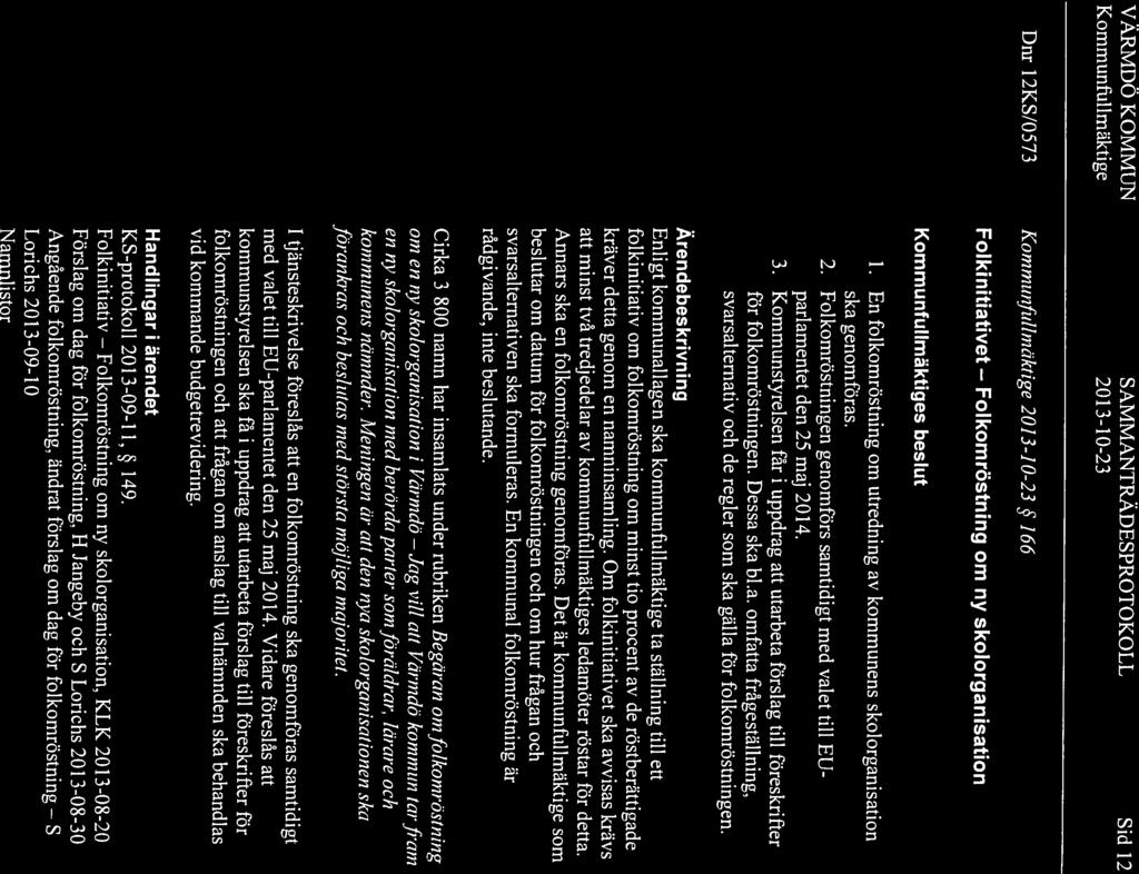 Folkomröstning Jag VÄRMDÖ KOMMUN SAMMANTRÄDESPROTOKOLL Sid 12 Kommunfullmäktige 20 13-10-23 Dnr I2KS/0573 Kon2munfullmäktige 2013-10-23 166 Folkinitiativet Folkomröstning om ny skolorganisation