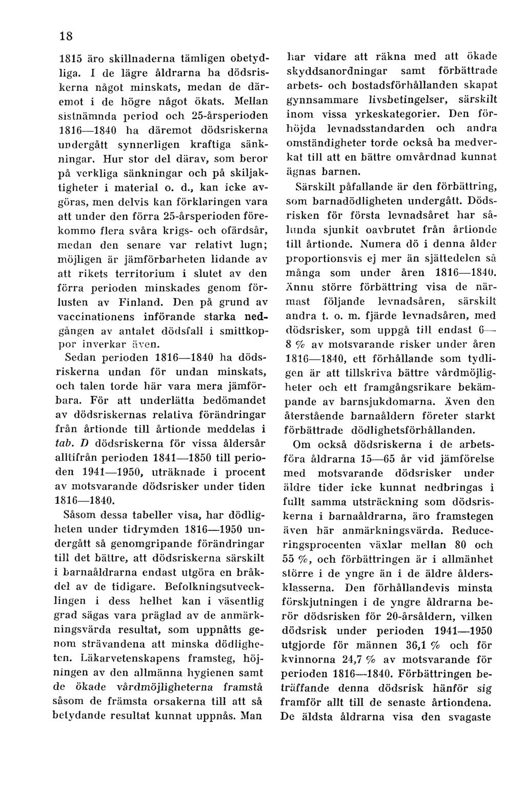 18 1815 äro skillnaderna tämligen obetydliga. I de lägre åldrarna ha dödsriskerna något minskats, medan de däremot i de högre något ökats.