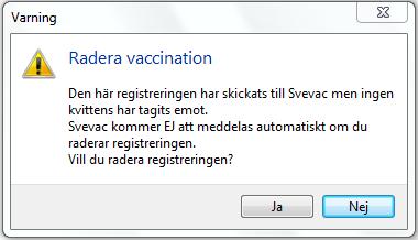 Försöker du radera en vaccination innan du har fått en kvittens får du följande meddelande. Väljer du Ja måste du även radera i Svevac.