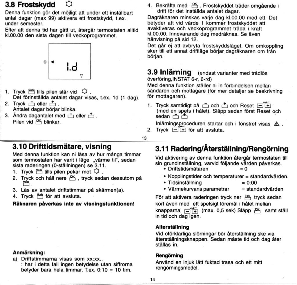 3.8 Frostskydd O Denna funktion gör det möjligt att under ett inställbart antal dagar (max 99) aktivera ett frostskydd, t.ex. under semester.