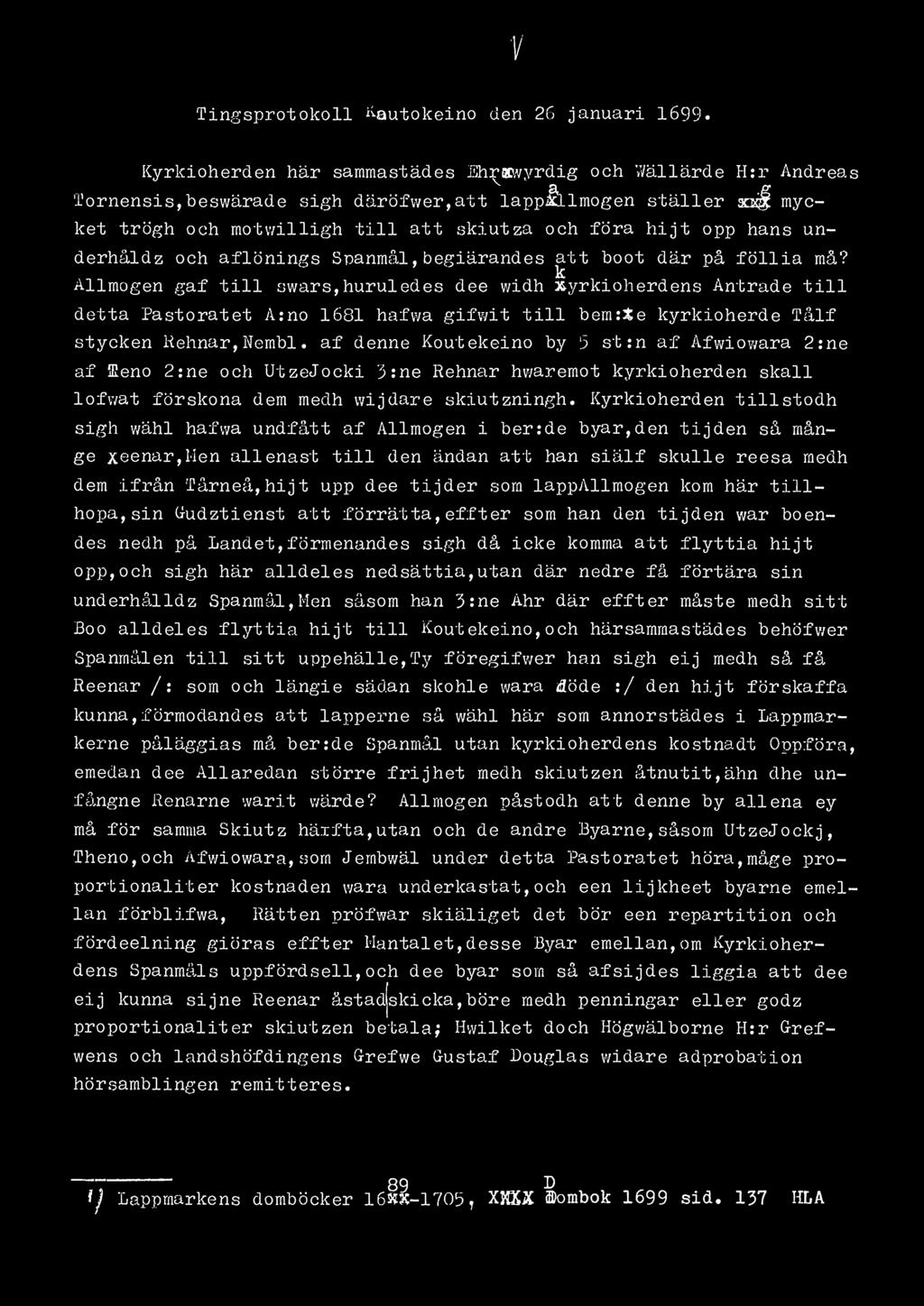 v Tingsprotokoll Kautokeino den 26 januari 1699. Kyrkioherden här sammastädes Eh^stt/yrdig och V/ällärde H:r Andreas Tornensis,beswärade sigh däröfwer,att lapphllmogen ställer xx.