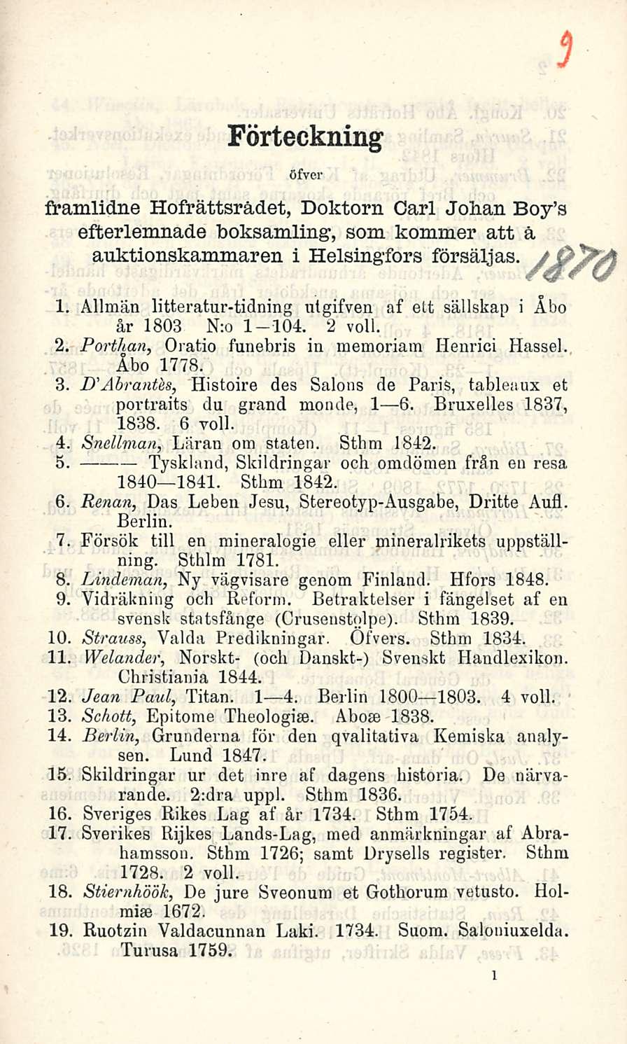 Förteckning öfver framlidne Hofrättsrådet, Doktorn Carl Johan Boy's efterlemnade Tboksamling, som kommer att å auktionskammaren i Helsingfors försäljas. 1.