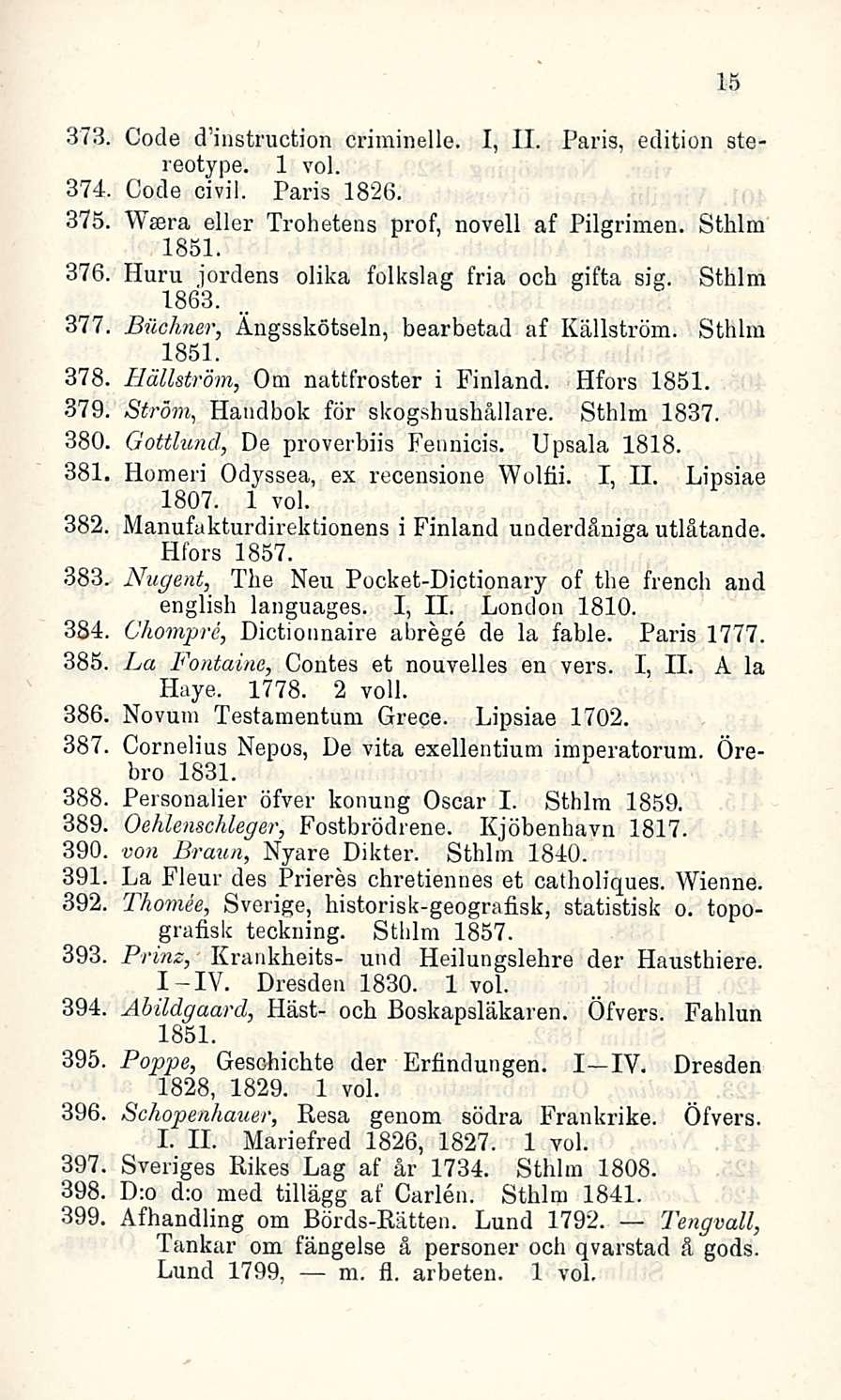 373, Code dlnstruction criminelle. I, 11. Paris, edition stereotype. 1 voi. 374 Code civil. Paris 1826. 375, Wsera eller Trohetens prof, novell af Pilgrimen. Sthlm 1851.