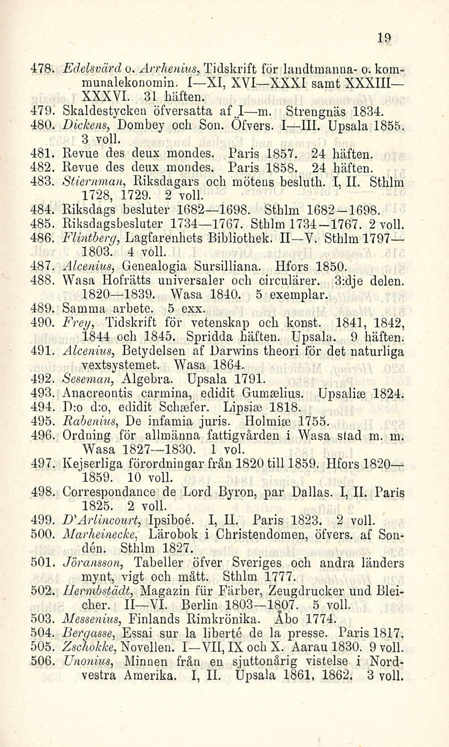 478, Edelsvärd o. Arrhenius, Tidskrift för landtmanua- o. kommunalekonomin. I XI, XVI XXXI samt XXXIII - XXXVI. 31 häften. 479 Skaldestycken öfversatta af.i -m. Strengnäs 1834.