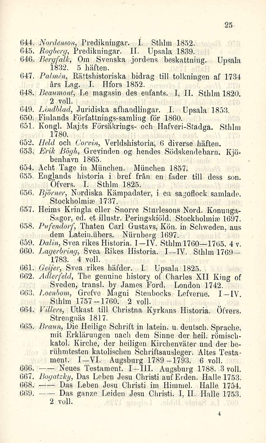 fii3 646. 25 Nordenson, Predikningar. I. Sthlm 1852. Rogberg, Predikningar. 11. Upsala 1839. Bergfalk, Om Svenska jordens beskattning. Upsala i832. 5 häften.