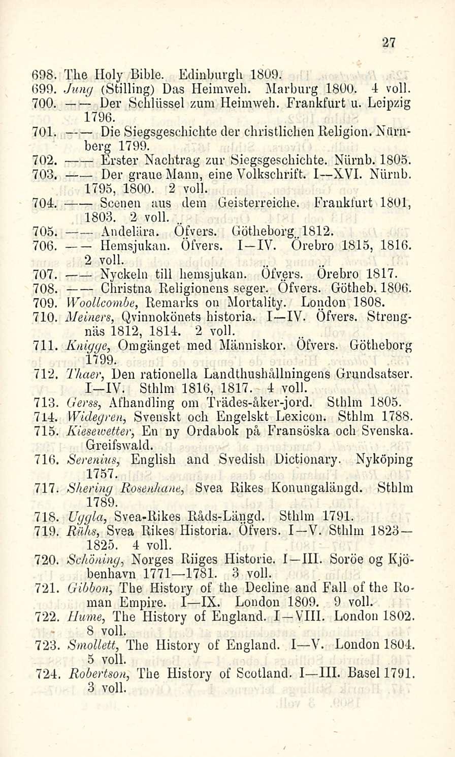 698. The Holy Bible. Edinburgh 1809. 690. Jung (Stilling) Das Heimweh. Marburg 1800. 4 voll. 700. Der Schliissel zum Heimweh. Frankfurt u. Leipzig 1796. 701.