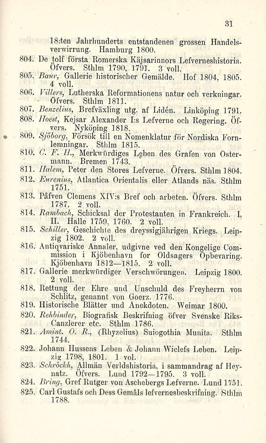 18;ten Jahrhunderts entstandenen grossen Handelsverwirrung. Hamburg 1800. 804. De tolf första Romerska Käjsarinnors Lefverneshistoria. Öfvers. Sthlm 1790, 1791. 3 voll. 805.