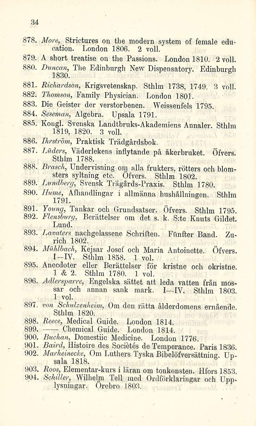 34 878. More, Strictures on the modern system of female education. London 1806. 2 voll. 879. A short treatise on the Passions. London 1810. 2 voll. 880. ew Dispensatory. Edinburgh 881.