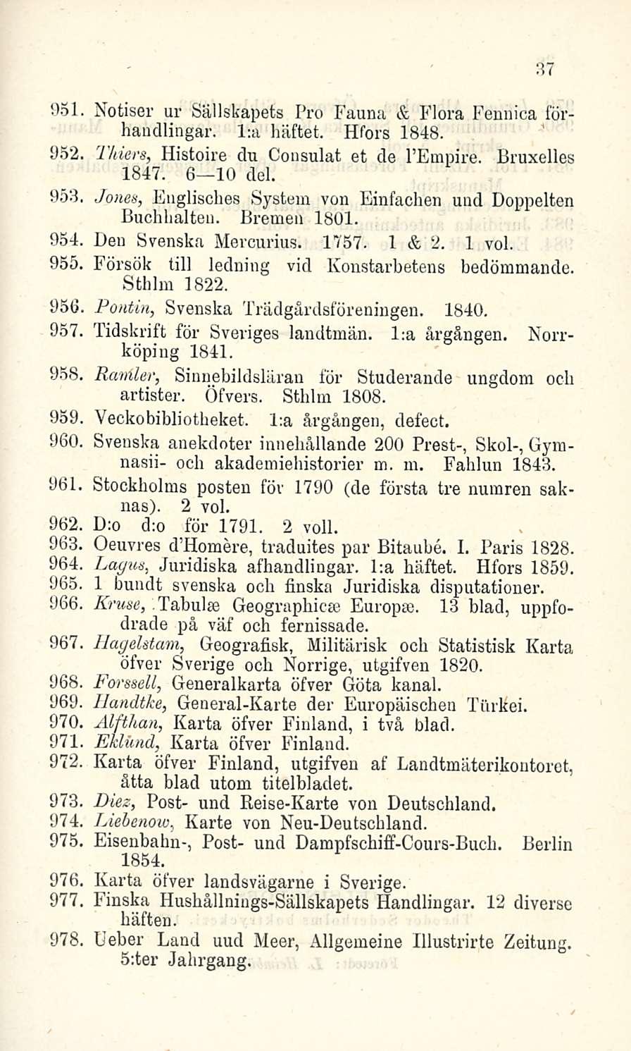 962, 963, 964 965 966, 967 37 931 Notiser ur Sallskapets Pro Fauna & Flora Fennica förhaudlingar. l;a häftet. Hfors 1848. 952, 'Thiers, Histoire du Consulat et de I'Empire. Bruxelles 1847. 6 lo del.