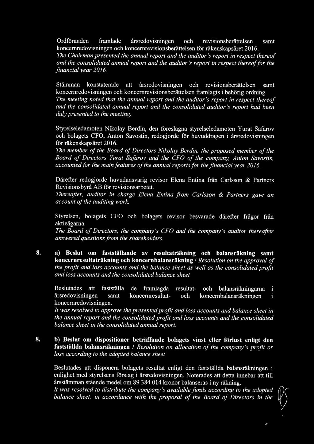 Stämman konstaterade att årsredovisningen och revisionsberättelsen samt koncernredovisningen och koncernrevisionsberättelsen framlagts i behörig ordning.
