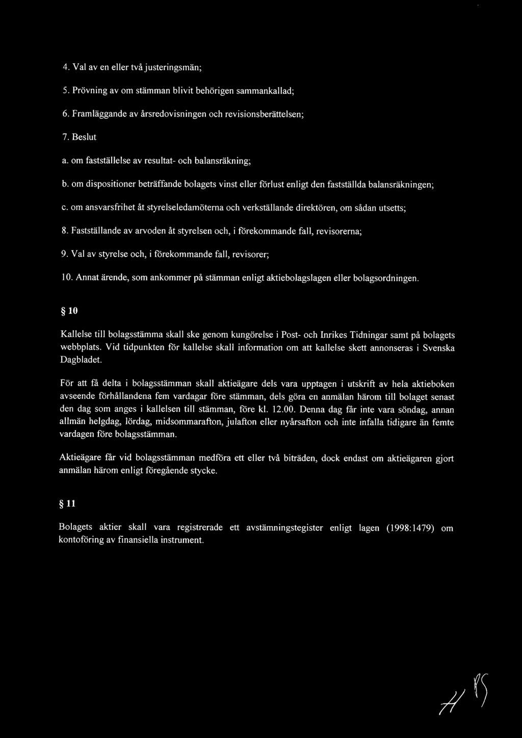 om ansvarsfrihet åt styrelseledamöterna och verkställande direktören, om sådan utsetts; 8. Fastställande av arvoden åt styrelsen och, i förekommande fall, revisorerna; 9.