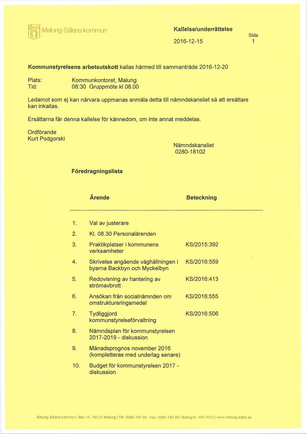 fe? Malung-Salens kommun Kallelse/underrättelse o 2016-12-15 1 Kommunstyrelsens arbetsutskott kallas härmed till sammanträde 2016-12-20 Plats: Tid: Kommunkontoret, Malung 08:30 Gruppmöte kl 08.