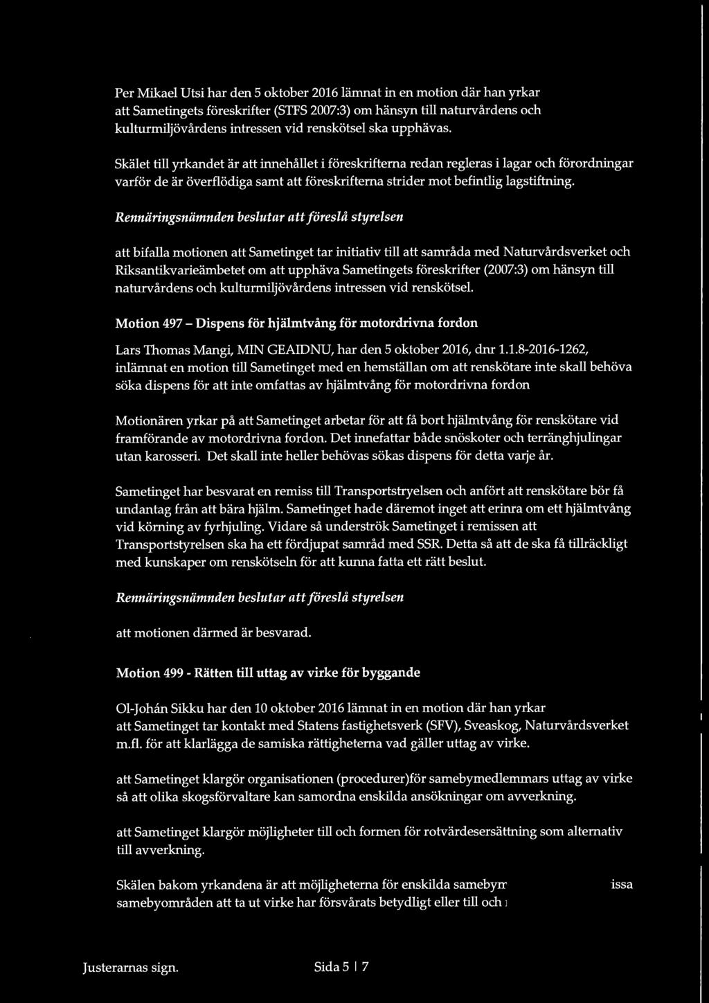 att föreslå styrelsen att bifalla motionen att Sametinget tar initiativ till att samråda med Naturvårdsverket och Riksantikvarieämbetet om att upphäva Sametingets föreskrifter (2007:3) om hänsyn till