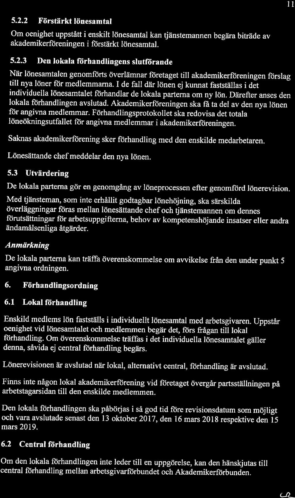 Il 5.2.2 Förstärkt lönesamtal Om oenighet uppstått i enskilt lönesamtal kan tjänstemannen begära biträde av akademikerföreningen i förstärkt lönesamtal. 5.2.3 Den lokala förhandlingens slutförande När lönesamtalen genomförts överlämnar företaget till akademikerföreningen förslag till nya löner för medlemmarna.