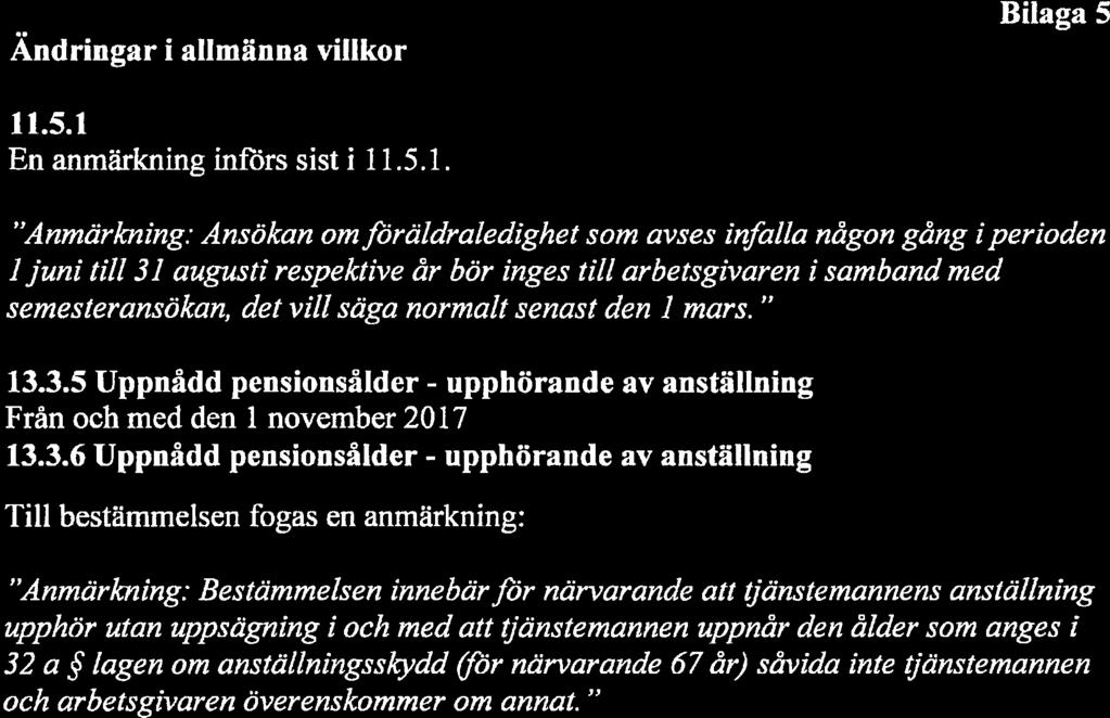 1 Andringar i allmänna villkor Bilaga 5 11.5.1 En anmärkning införs sist i 11.5.1. Anmärkning: Ansökan omföräldraledighet som avses infalta någon gång iperioden 1juni till 31 augusti