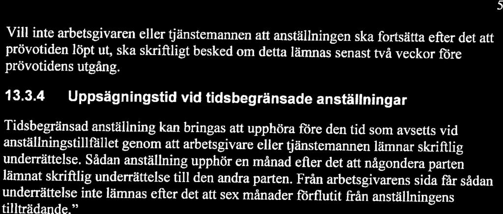 5 Vill inte arbetsgivaren eller tjänstemannen att anställningen ska fortsätta efter det att prövotiden löpt ut, ska skriftligt besked om detta lämnas senast två veckor