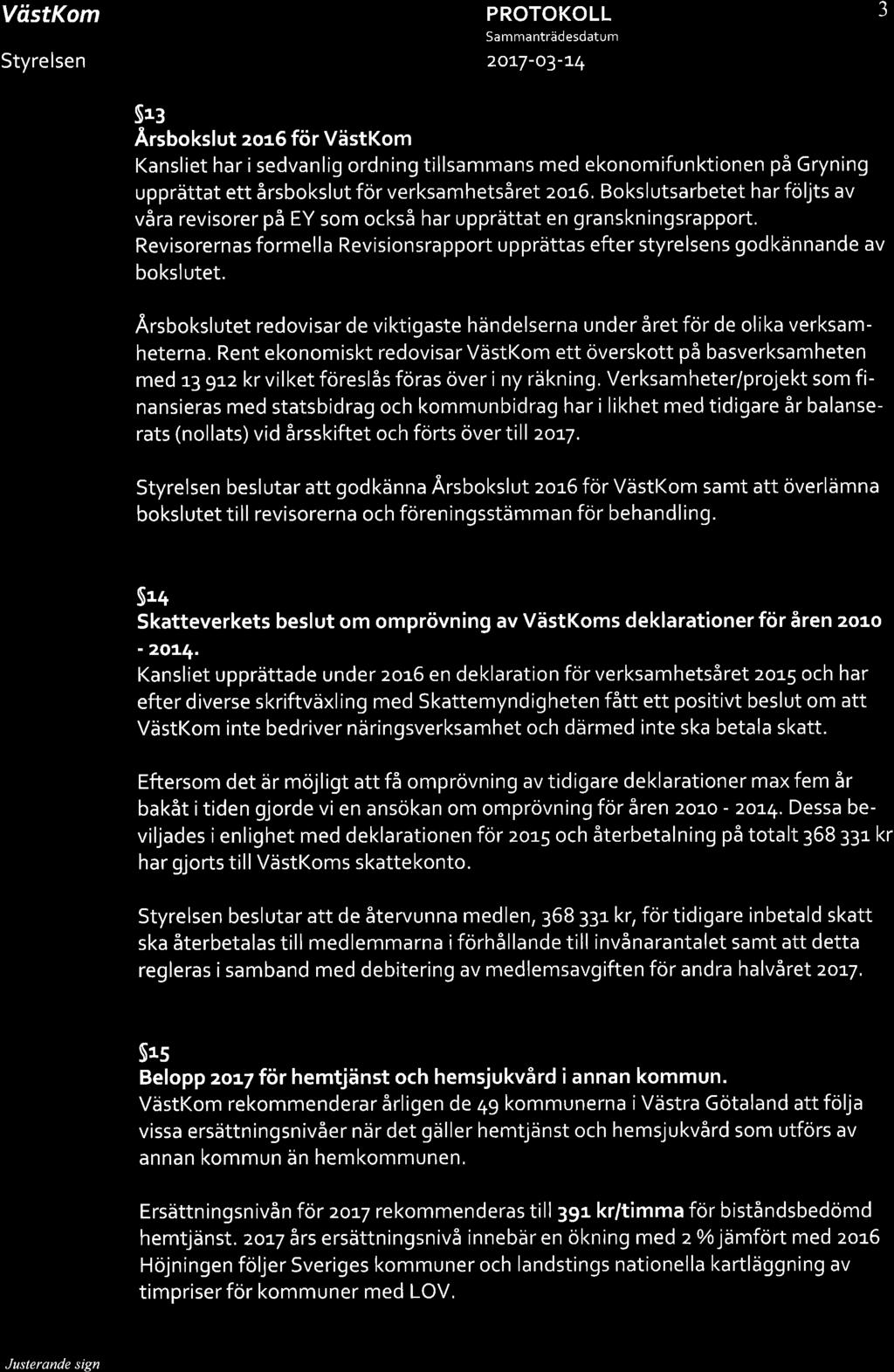 Sa m ma nträd esdatum 2oa7-o3-t4 a J Sr Årsbokslut zo16 för VästKom Kansliet har i sedvanlig ordning tillsammans med ekonomifunktionen på Gryning upprättat ett årsbokslut för verksamhetsåret zo16,