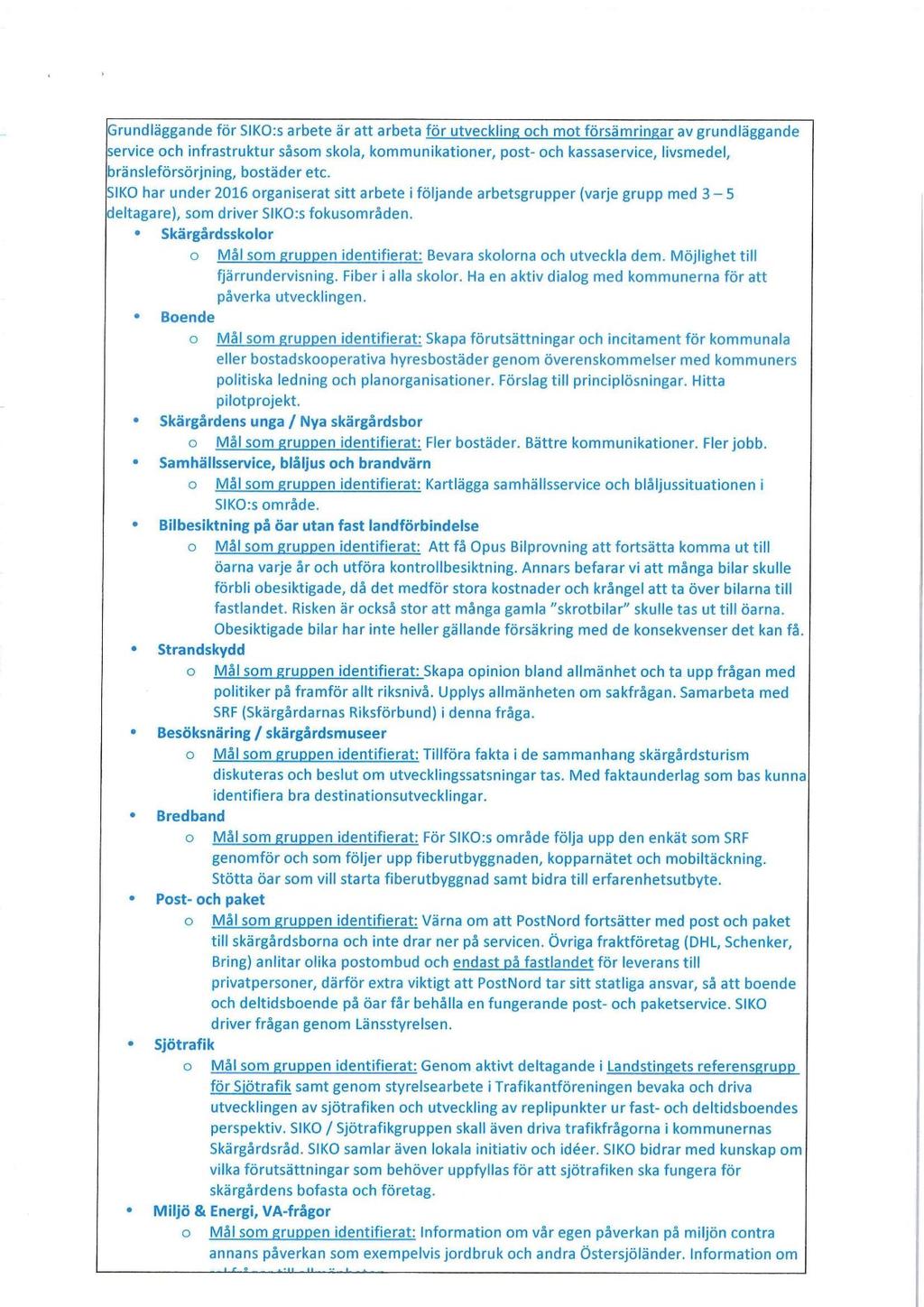 Grundläggande för SIKO:s arbete är att arbeta för utveckling och mot försämringar av grundläggande service och infrastruktur såsom skola, kommunikationer, post- och kassaservice, livsmedel,