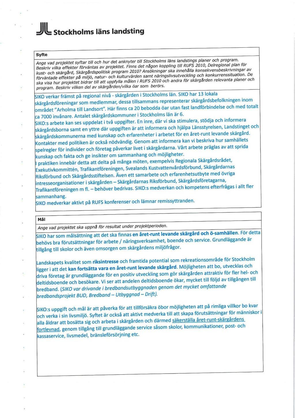 Stockholms läns landsting Syfte Ange vad projektet syftar till och hur det anknyter till Stockholms läns landstings planer och program. Beskriv vilka effekter förväntas av projektet.