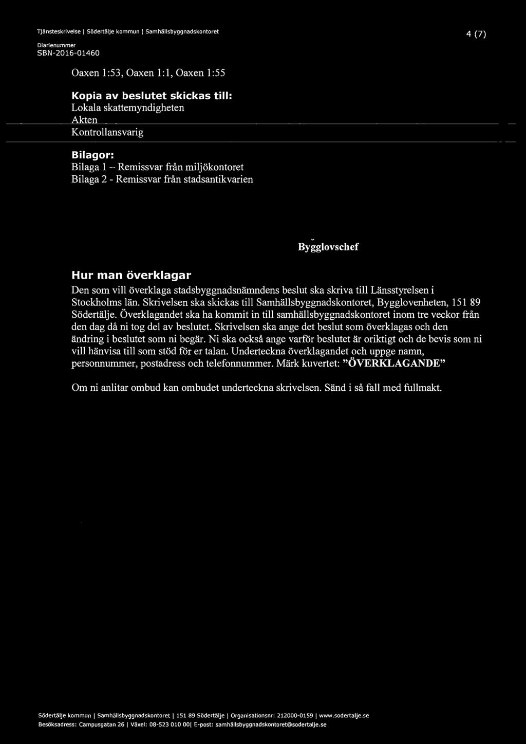 Tjänsteskrivelse I Södertälje kommun I Samhällsbyggnadskontoret 4 (7) Diarienummer SBN-2016-01460 Oaxen 1 :53, Oaxen 1: 1, Oaxen 1 :55 Kopia av beslutet skickas till: Lokala skattemyndigheten Akten