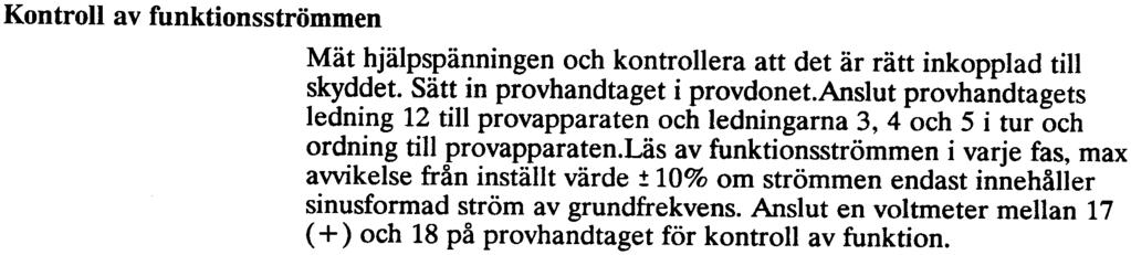 Om ett ficklampsbatteri (ca 4 V) har pluspolen anslutet till primäruttaget PI och minuspolen är ansluten till P2 ska instrumentet göra positivt utslag om sekundäruttagen har rätt polaritet.