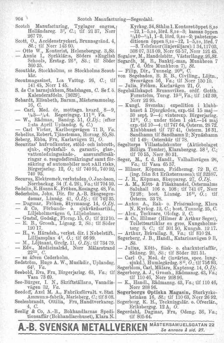 b Scotch Manufacturing, Tyglager engros, Hollandareg. 3I, C.; tlf 21 37, Norr 267 79. Scott, O., Accidenstryckeri, Brunnsgrand. 4, St. ; tlf Norr 14360. Otto W., Kontorist, Heleneborgsg.