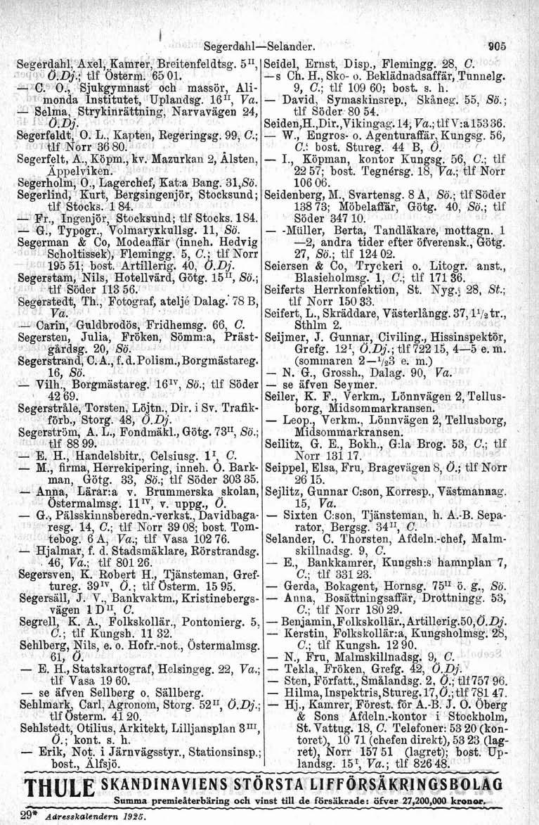 ' 1 Segerdahl-Selander. Segerdahl, ~~bi,.~anirei, Breitenfeldtsg. 511, Seidel, Ernst, ~is~.,'flemingg. 28, C. O.Dj.; tlf Osterm. 65 01. - C. O., Sjukgymnast och massör, Alimonda Institutet, Uplandsg.