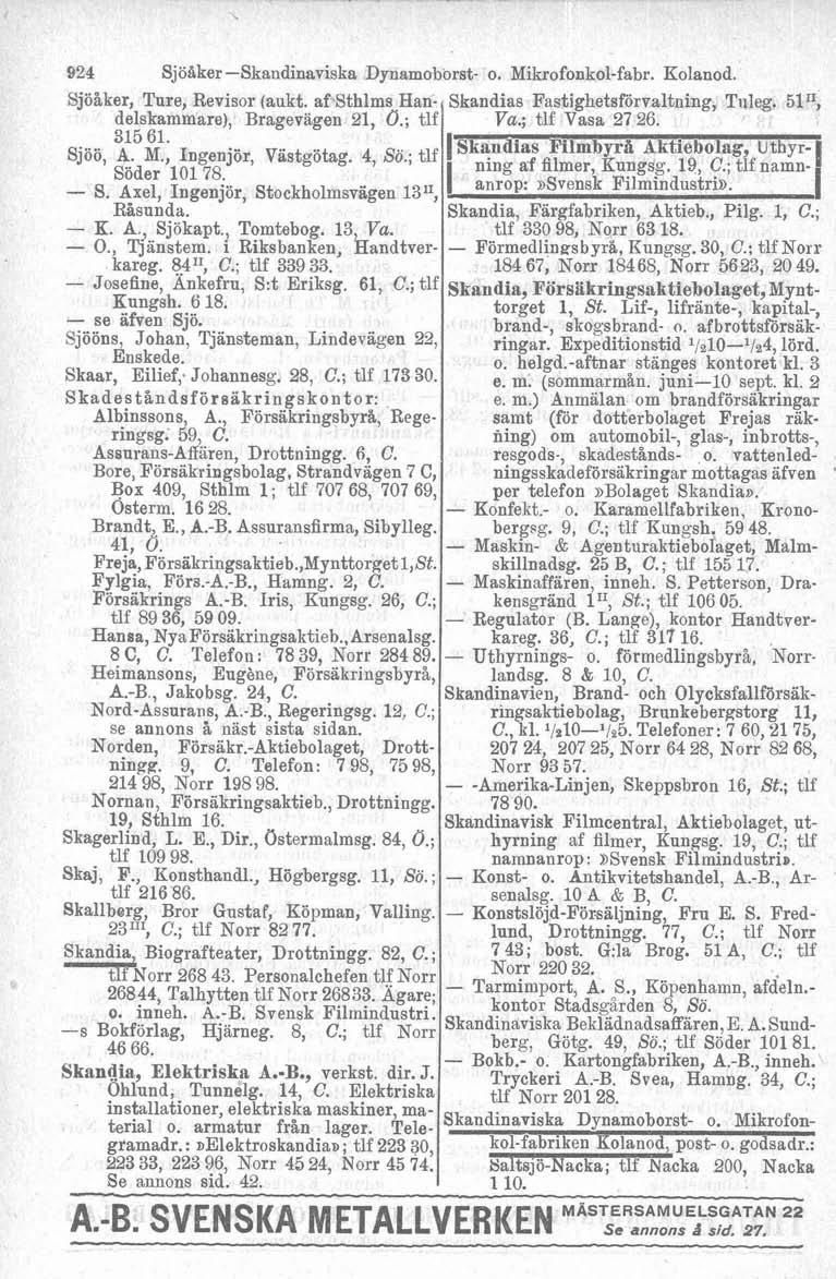 924 SjöBker-Skandinaviska Dynamoborst- o. Mikrofonkol-fabr. Kolanod. Sjöåker, Ture, Revisor (aukt. af Sthlms Han- Skandias Fastighetsförvaltning, Tiileg. 51n, delskammare), Bragevägen 21, O.; tlf Va.